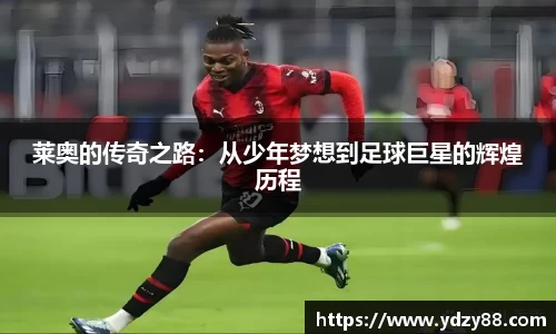 莱奥的传奇之路：从少年梦想到足球巨星的辉煌历程