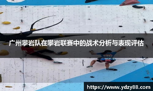 广州攀岩队在攀岩联赛中的战术分析与表现评估