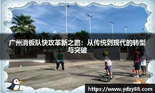 广州滑板队快攻革新之路：从传统到现代的转型与突破